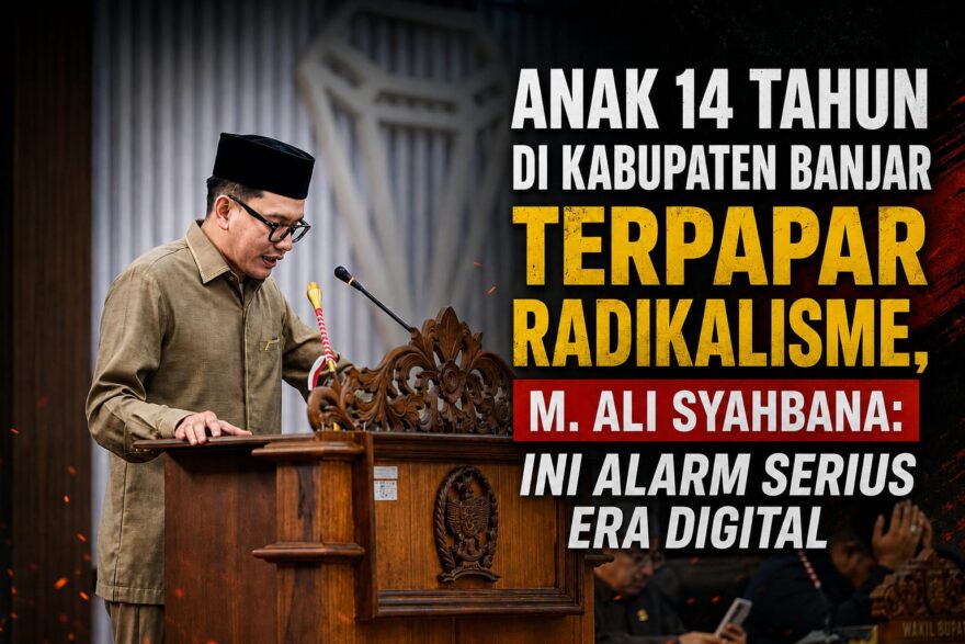 Anak 14 Tahun di Kabupaten Banjar Terpapar Radikalisme, M. Ali Syahbana: Ini Alarm Serius Era Digital